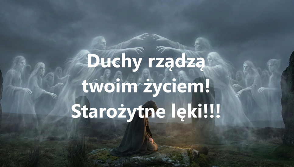Duchy rządzą twoim życiem. Starożytne lęki!!!