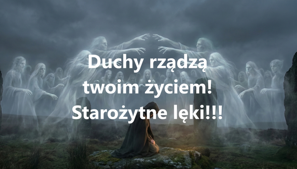 Duchy rządzą twoim życiem. Starożytne lęki!!!